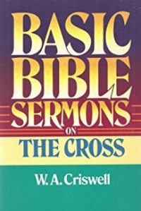 Basic Bible sermons on the cross / W.A. Criswell.